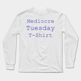 Mediocre Tuesday T-Shirt Long Sleeve T-Shirt